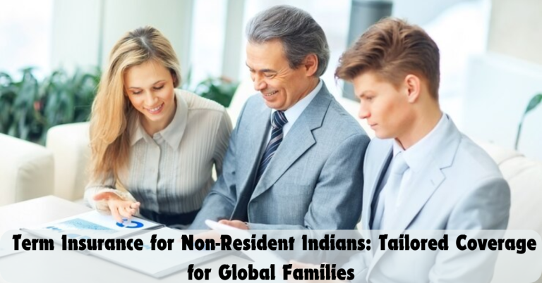 Term Insurance for Non-Resident Indians: Tailored Coverage for Global Families