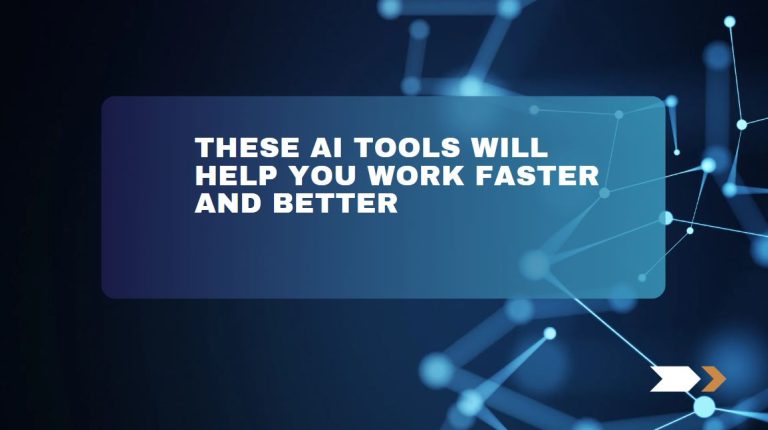 These AI Tools Will Help You Work Faster and Better