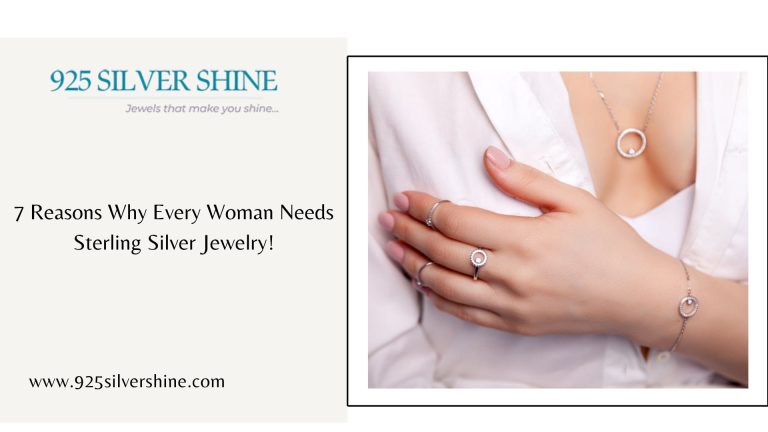 7 Reasons Why Every Woman Needs Sterling Silver Jewelry!