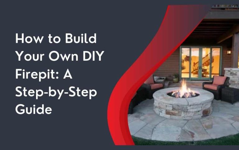 How to Build Your Own DIY Firepit: A Step-by-Step Guide