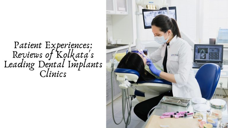 Patient Experiences: Reviews of Kolkata’s Leading Dental Implants Clinics