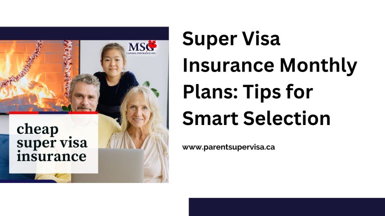 Super Visa Insurance Monthly Plans: Tips for Smart Selection