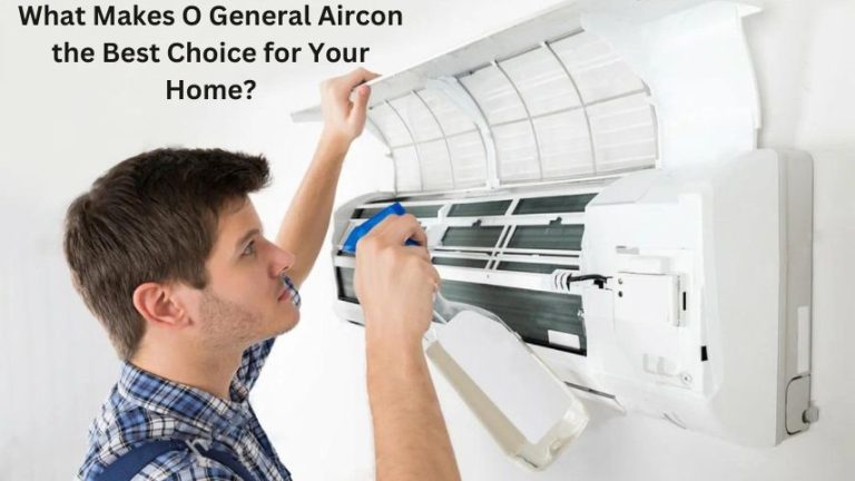 What Makes O General Aircon the Best Choice for Your Home?